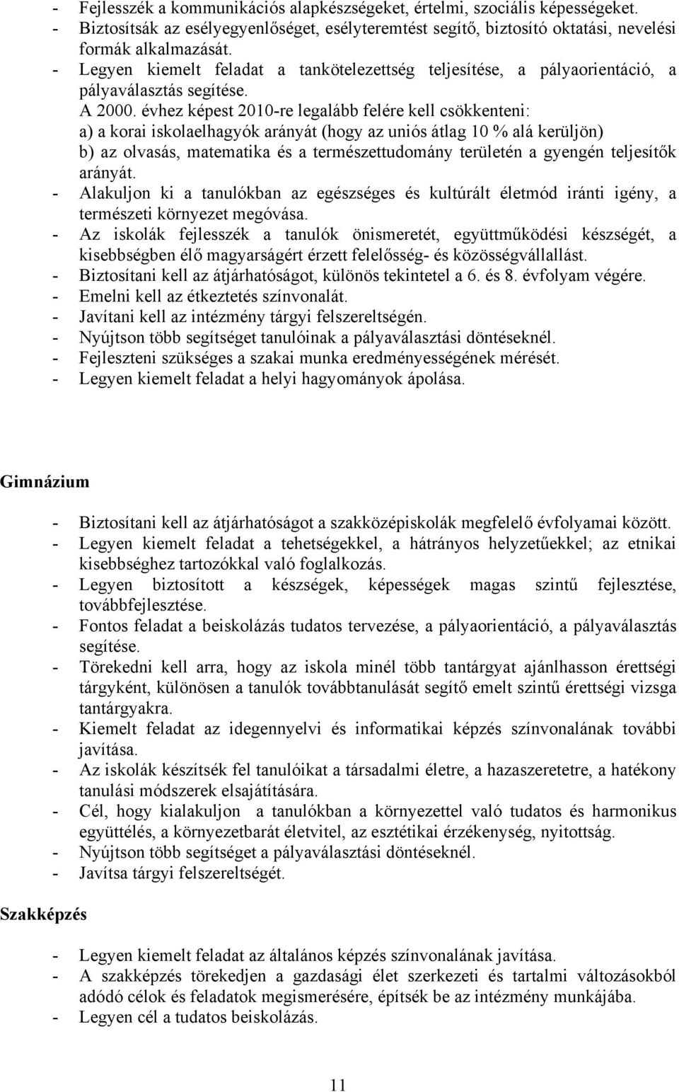 évhez képest 2010-re legalább felére kell csökkenteni: a) a korai iskolaelhagyók arányát (hogy az uniós átlag 10 % alá kerüljön) b) az olvasás, matematika és a természettudomány területén a gyengén