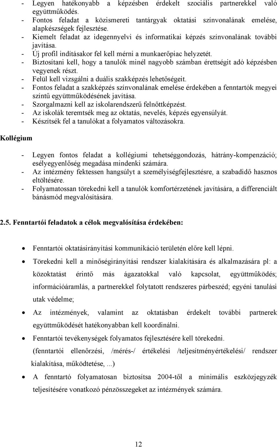 - Biztosítani kell, hogy a tanulók minél nagyobb számban érettségit adó képzésben vegyenek részt. - Felül kell vizsgálni a duális szakképzés lehetőségeit.