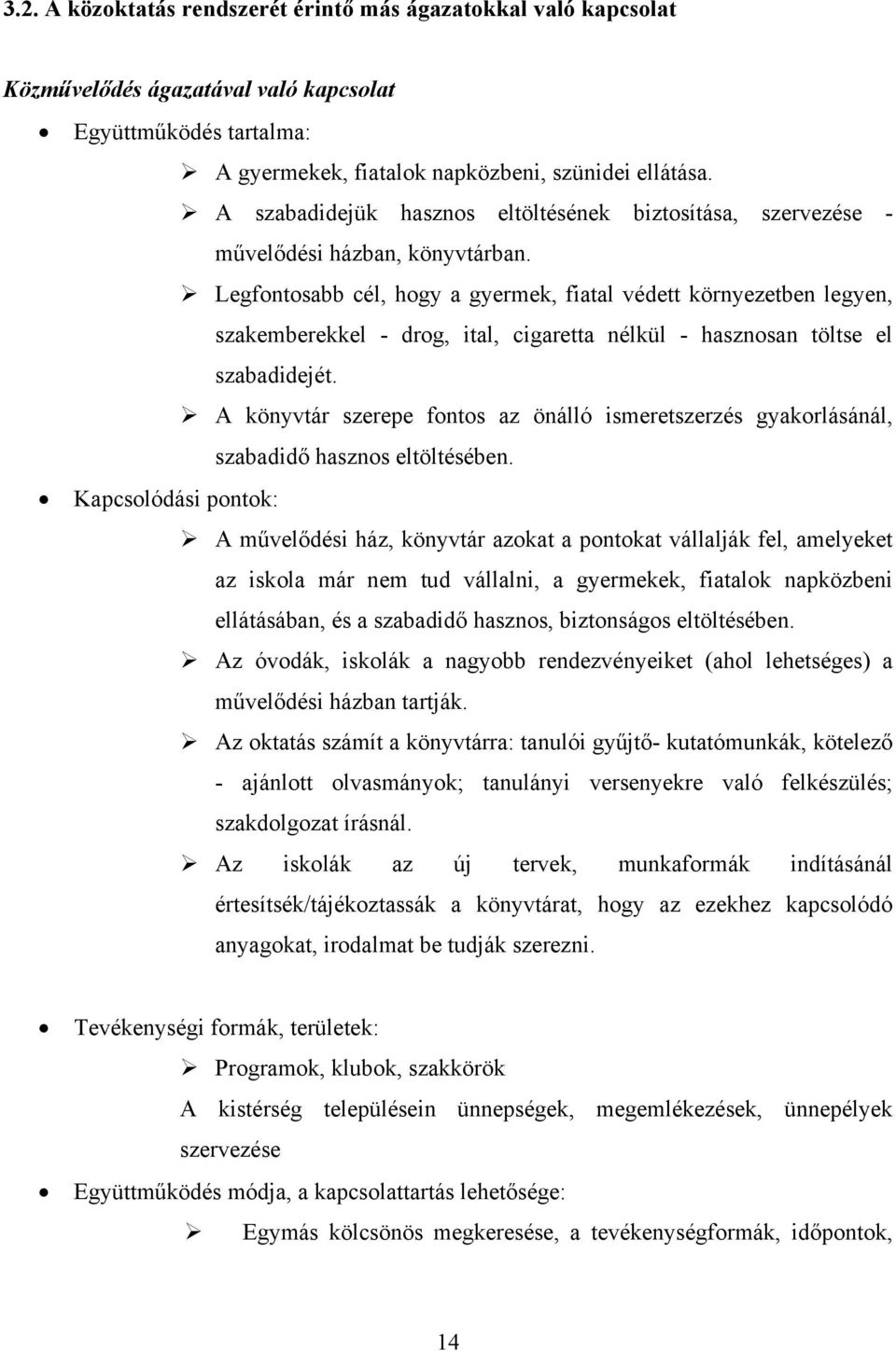Legfontosabb cél, hogy a gyermek, fiatal védett környezetben legyen, szakemberekkel - drog, ital, cigaretta nélkül - hasznosan töltse el szabadidejét.