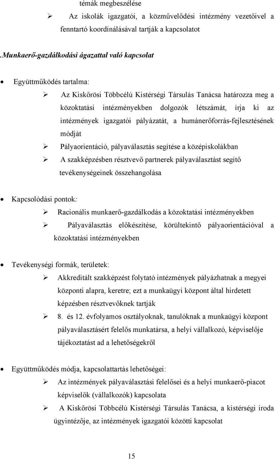 intézmények igazgatói pályázatát, a humánerőforrás-fejlesztésének módját Pályaorientáció, pályaválasztás segítése a középiskolákban A szakképzésben résztvevő partnerek pályaválasztást segítő