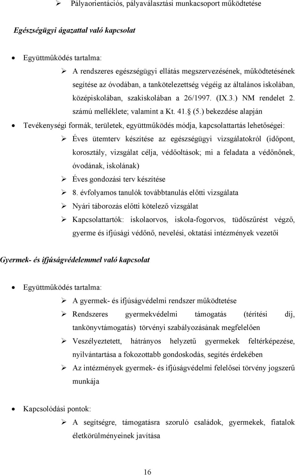 ) bekezdése alapján Tevékenységi formák, területek, együttműködés módja, kapcsolattartás lehetőségei: Éves ütemterv készítése az egészségügyi vizsgálatokról (időpont, korosztály, vizsgálat célja,