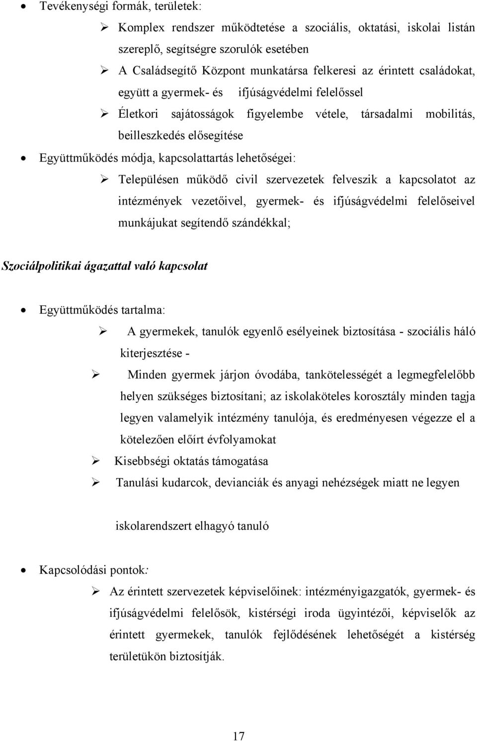 Településen működő civil szervezetek felveszik a kapcsolatot az intézmények vezetőivel, gyermek- és ifjúságvédelmi felelőseivel munkájukat segítendő szándékkal; Szociálpolitikai ágazattal való