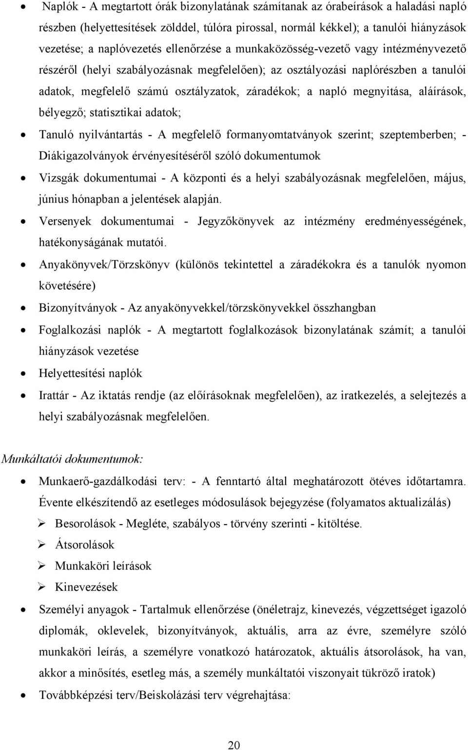 megnyitása, aláírások, bélyegző; statisztikai adatok; Tanuló nyilvántartás - A megfelelő formanyomtatványok szerint; szeptemberben; - Diákigazolványok érvényesítéséről szóló dokumentumok Vizsgák