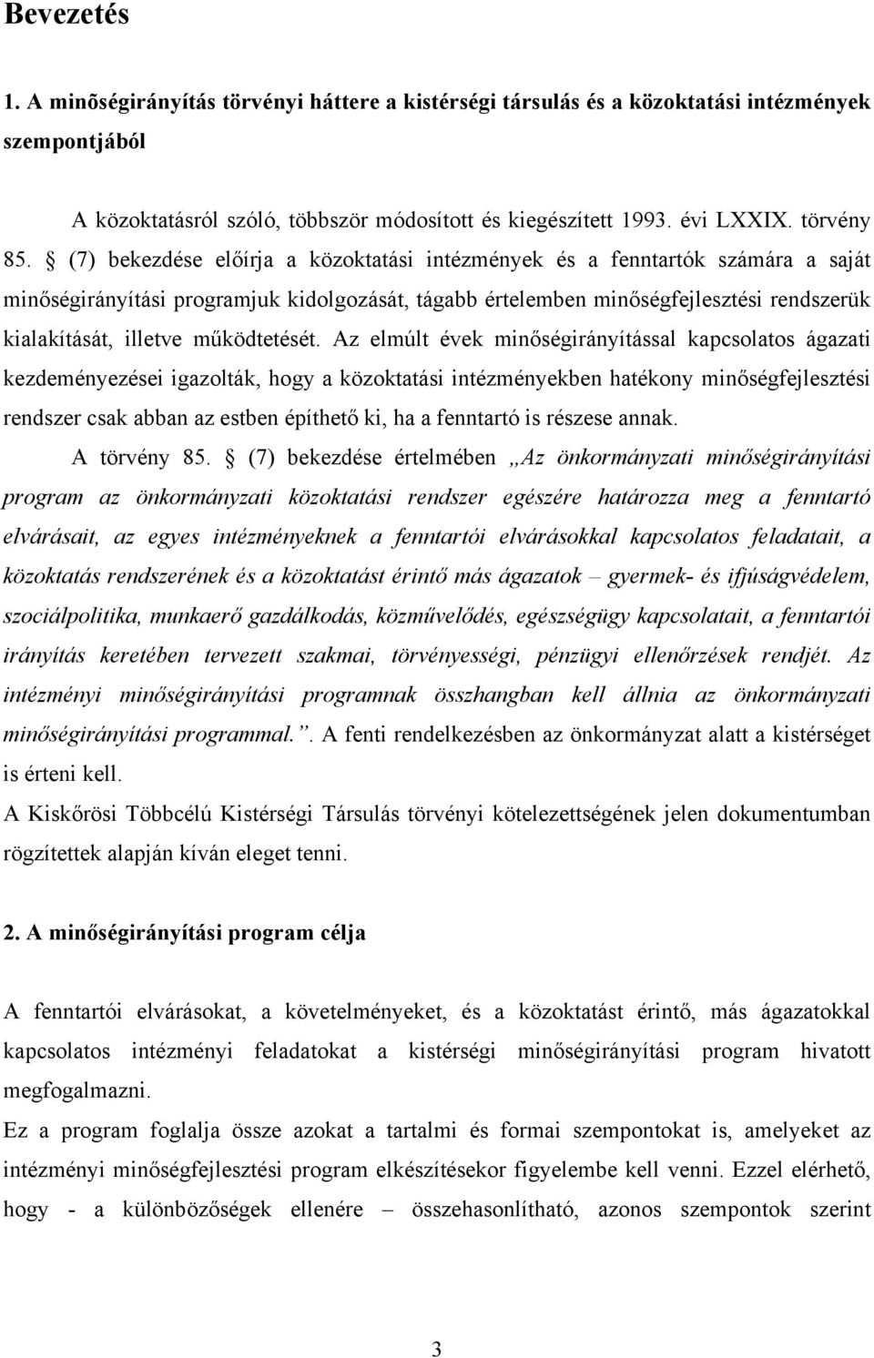 (7) bekezdése előírja a közoktatási intézmények és a fenntartók számára a saját minőségirányítási programjuk kidolgozását, tágabb értelemben minőségfejlesztési rendszerük kialakítását, illetve