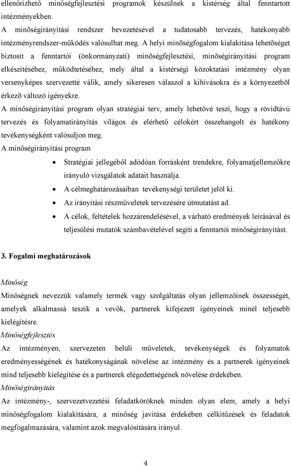 A helyi minõségfogalom kialakítása lehetõséget biztosít a fenntartói (önkormányzati) minõségfejlesztési, minõségirányítási program elkészítéséhez, mûködtetéséhez, mely által a kistérségi közoktatási