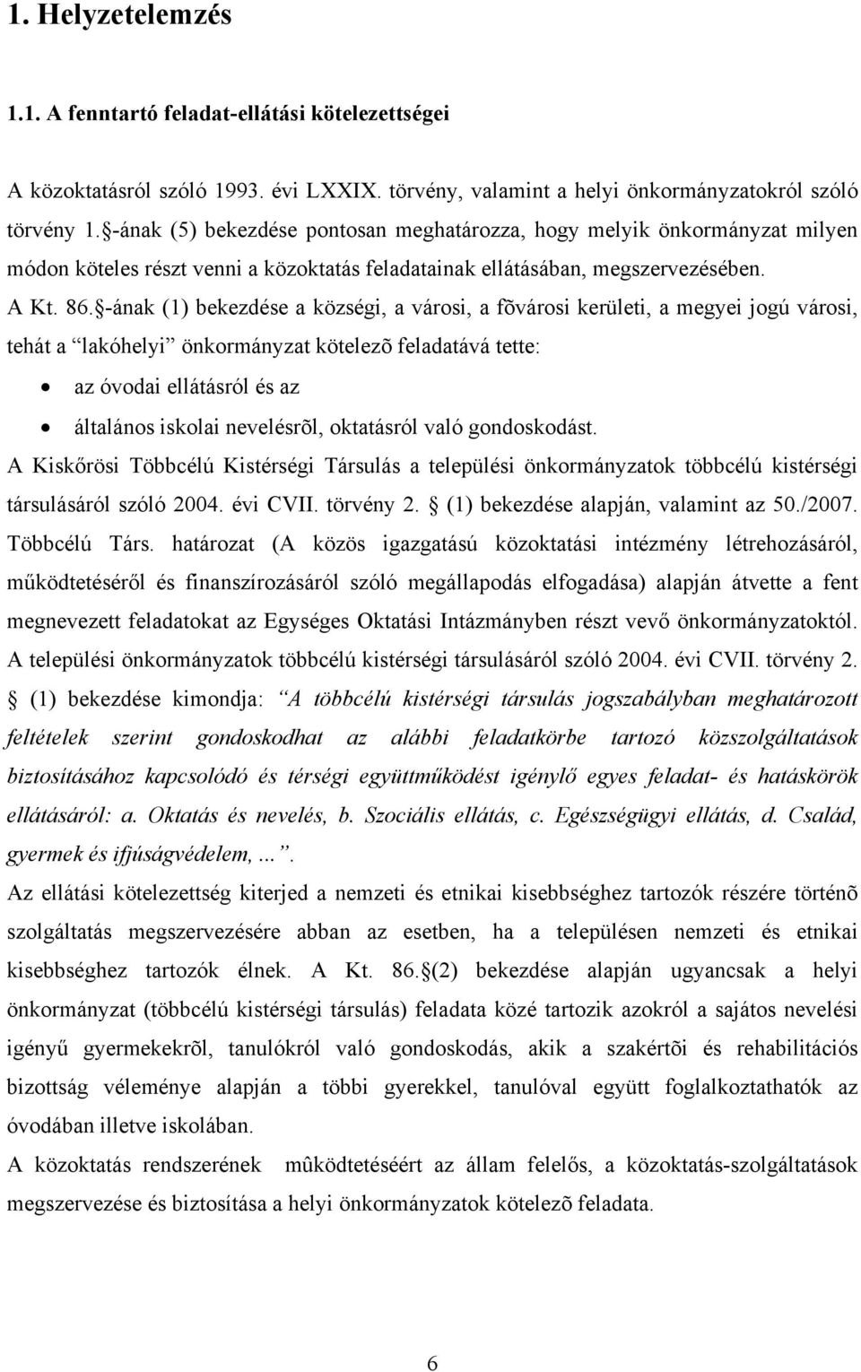 -ának (1) bekezdése a községi, a városi, a fõvárosi kerületi, a megyei jogú városi, tehát a lakóhelyi önkormányzat kötelezõ feladatává tette: az óvodai ellátásról és az általános iskolai nevelésrõl,