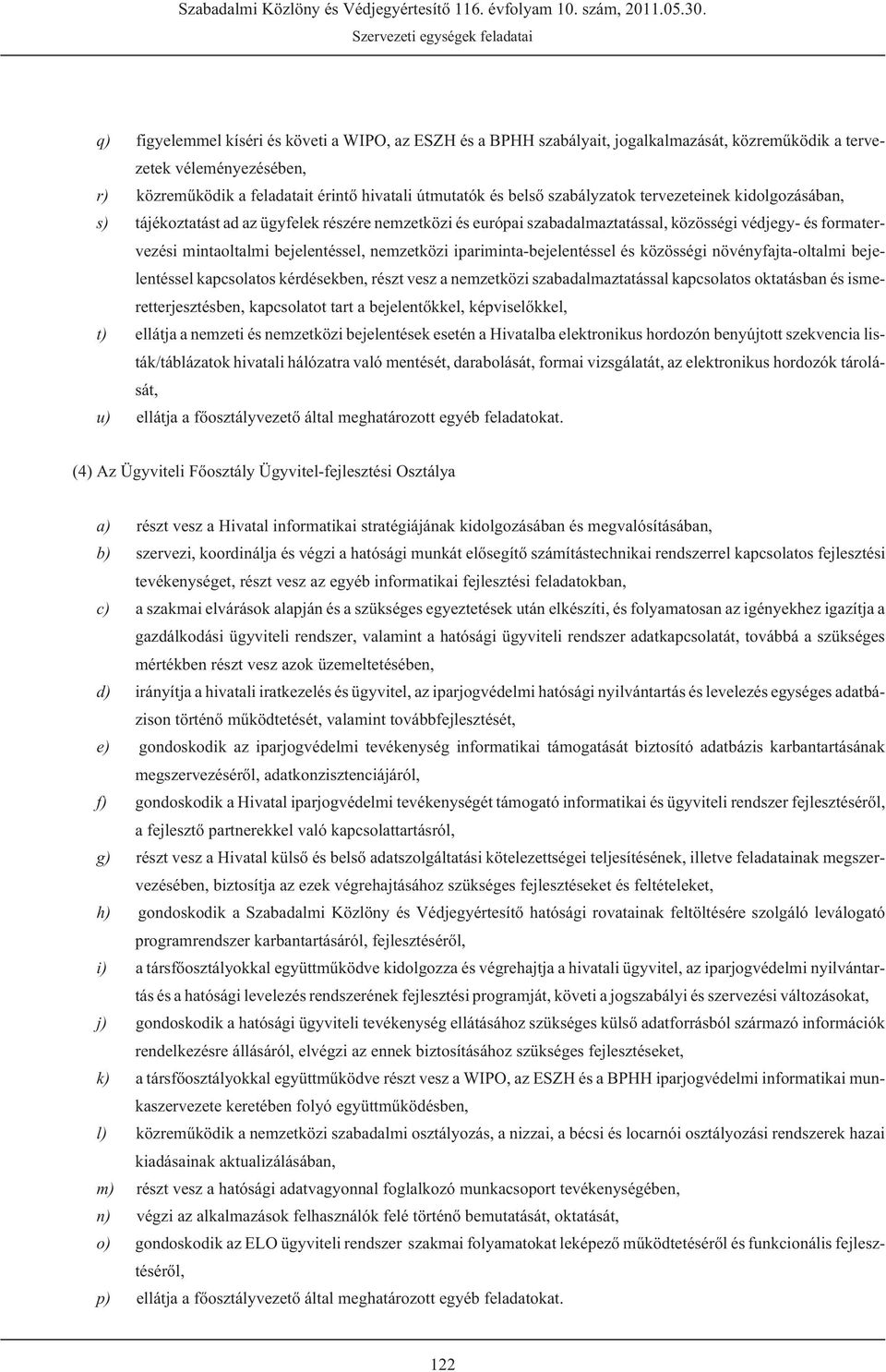 nemzetközi ipariminta-bejelentéssel és közösségi növényfajta-oltalmi bejelentéssel kapcsolatos kérdésekben, részt vesz a nemzetközi szabadalmaztatással kapcsolatos oktatásban és ismeretterjesztésben,