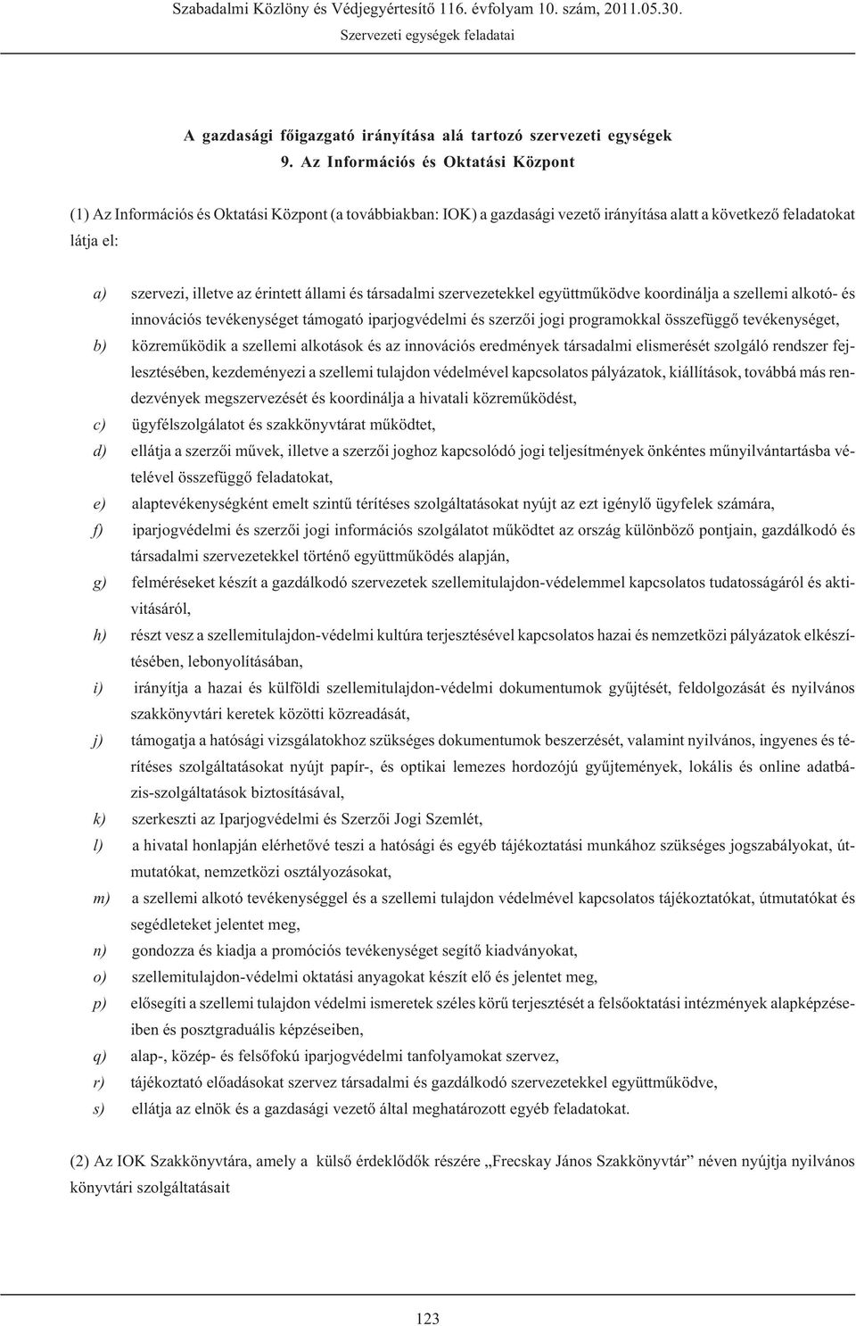 állami és társadalmi szervezetekkel együttmûködve koordinálja a szellemi alkotó- és innovációs tevékenységet támogató iparjogvédelmi és szerzõi jogi programokkal összefüggõ tevékenységet, b)