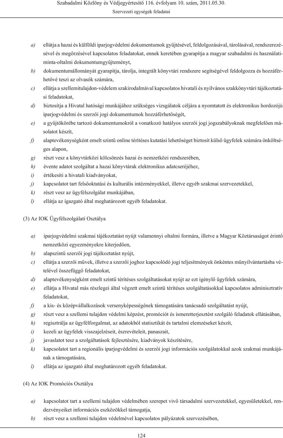 számára, c) ellátja a szellemitulajdon-védelem szakirodalmával kapcsolatos hivatali és nyilvános szakkönyvtári tájékoztatási feladatokat, d) biztosítja a Hivatal hatósági munkájához szükséges