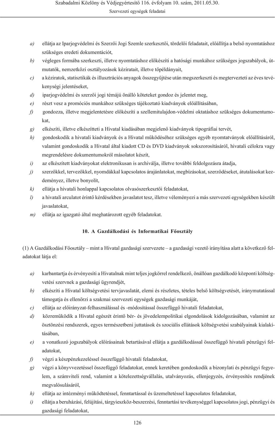 összegyûjtése után megszerkeszti és megtervezteti az éves tevékenységi jelentéseket, d) iparjogvédelmi és szerzõi jogi témájú önálló köteteket gondoz és jelentet meg, e) részt vesz a promóciós