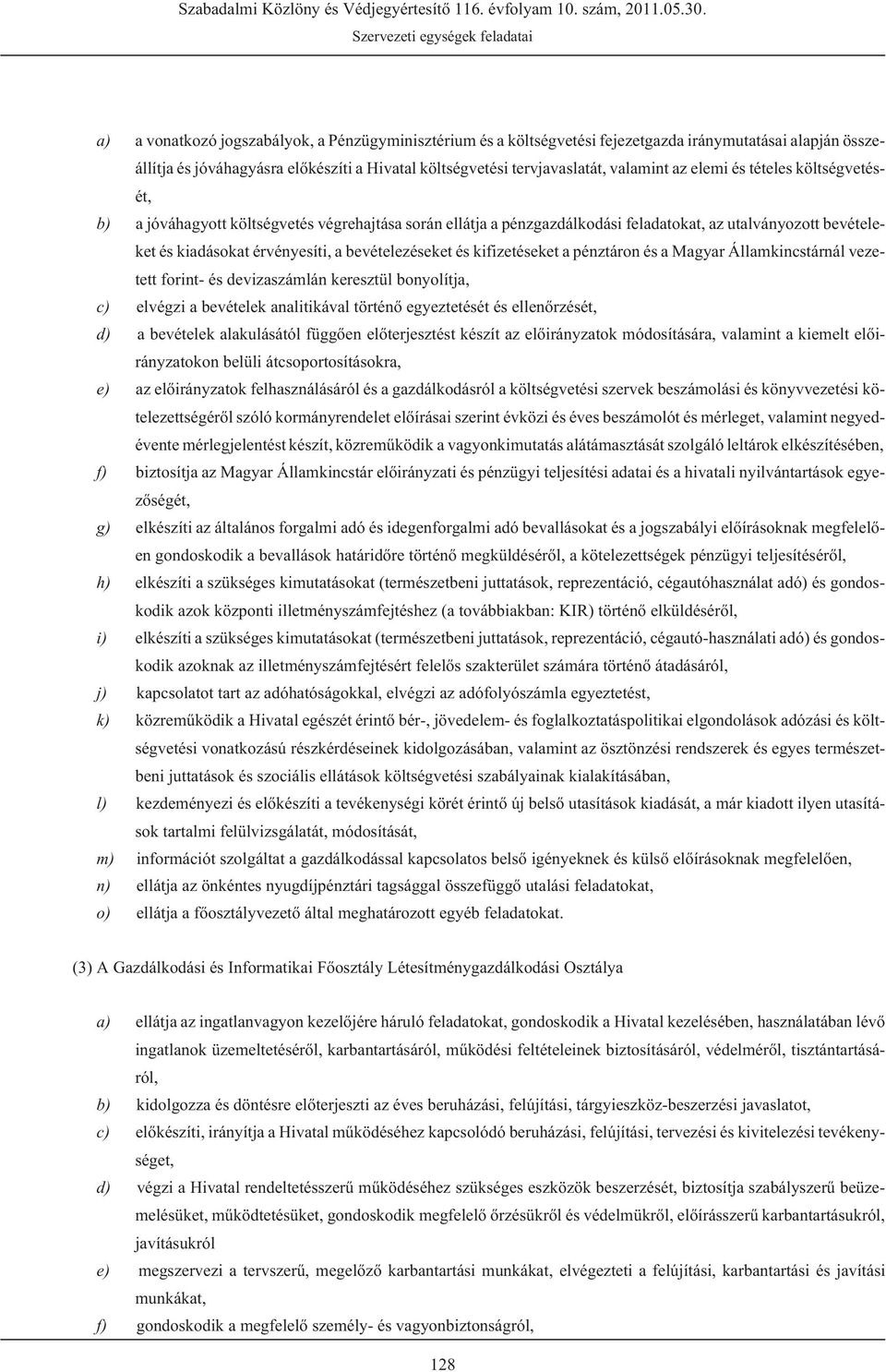 kifizetéseket a pénztáron és a Magyar Államkincstárnál vezetett forint- és devizaszámlán keresztül bonyolítja, c) elvégzi a bevételek analitikával történõ egyeztetését és ellenõrzését, d) a bevételek