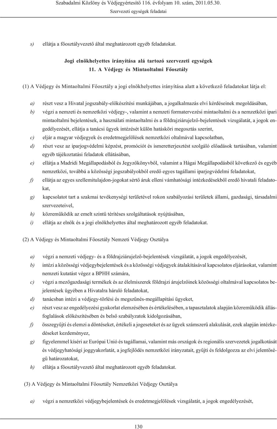 munkájában, a jogalkalmazás elvi kérdéseinek megoldásában, b) végzi a nemzeti és nemzetközi védjegy-, valamint a nemzeti formatervezési mintaoltalmi és a nemzetközi ipari mintaoltalmi bejelentések, a