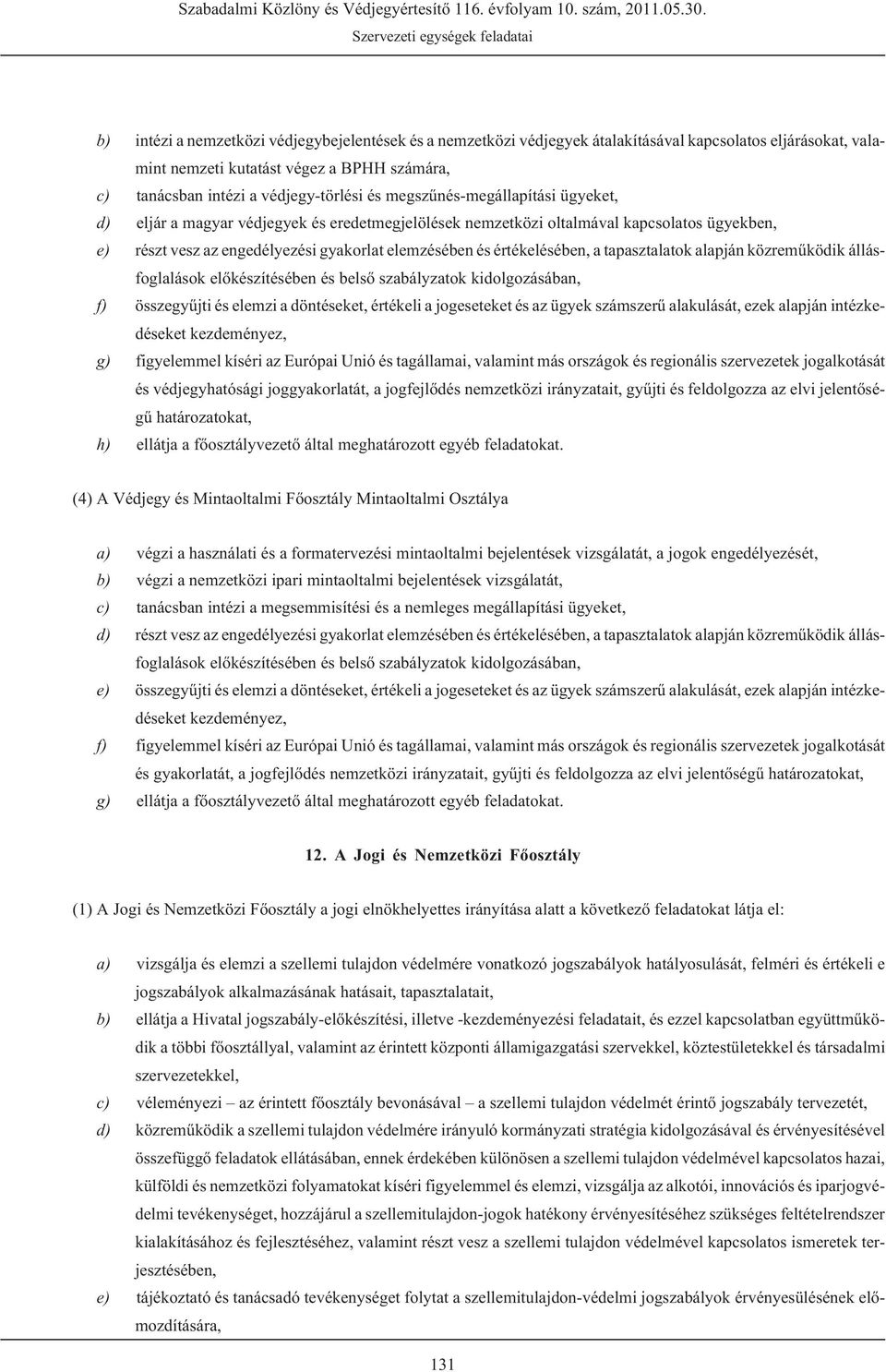 tapasztalatok alapján közremûködik állásfoglalások elõkészítésében és belsõ szabályzatok kidolgozásában, f) összegyûjti és elemzi a döntéseket, értékeli a jogeseteket és az ügyek számszerû