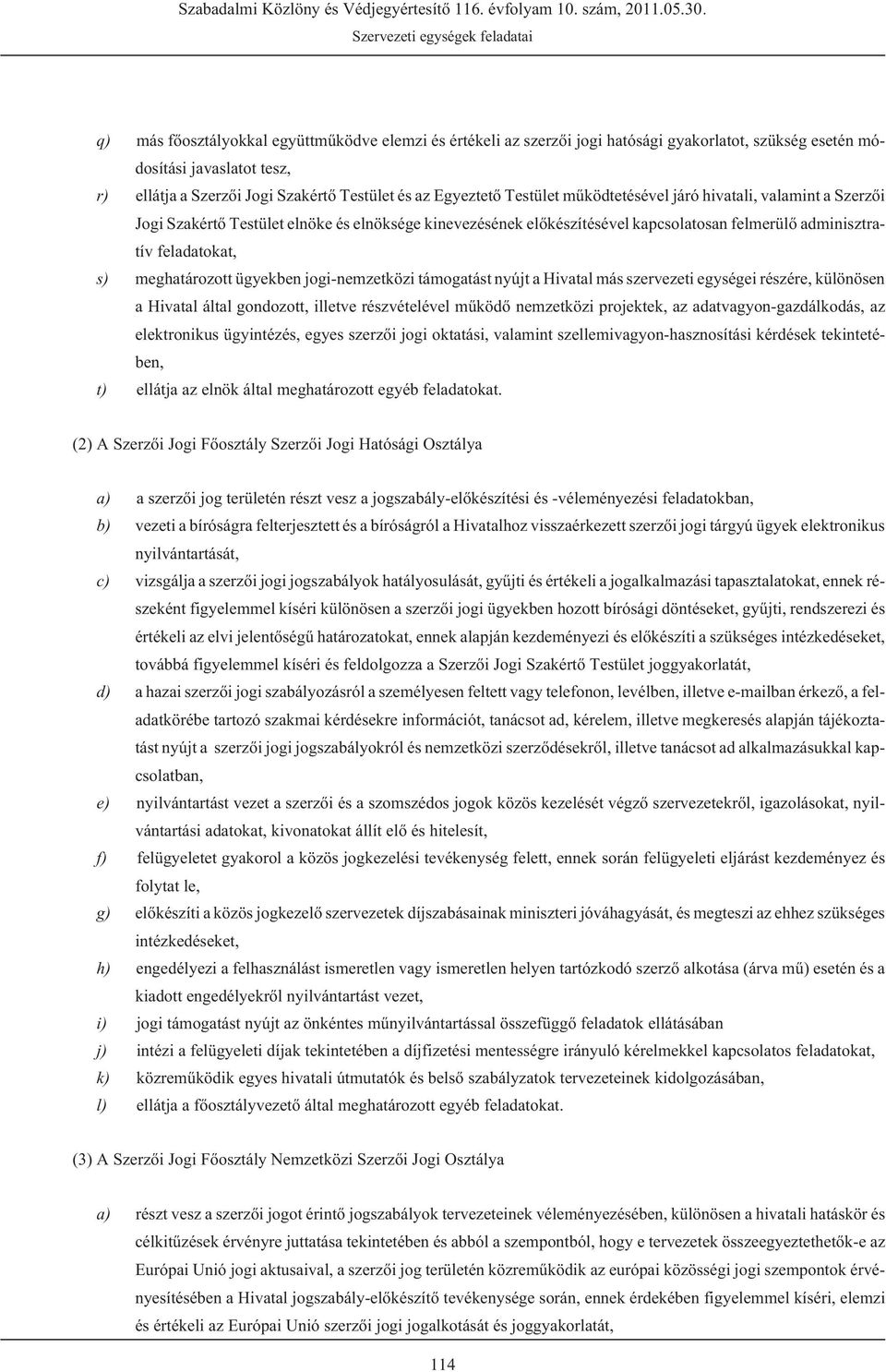 ügyekben jogi-nemzetközi támogatást nyújt a Hivatal más szervezeti egységei részére, különösen a Hivatal által gondozott, illetve részvételével mûködõ nemzetközi projektek, az adatvagyon-gazdálkodás,