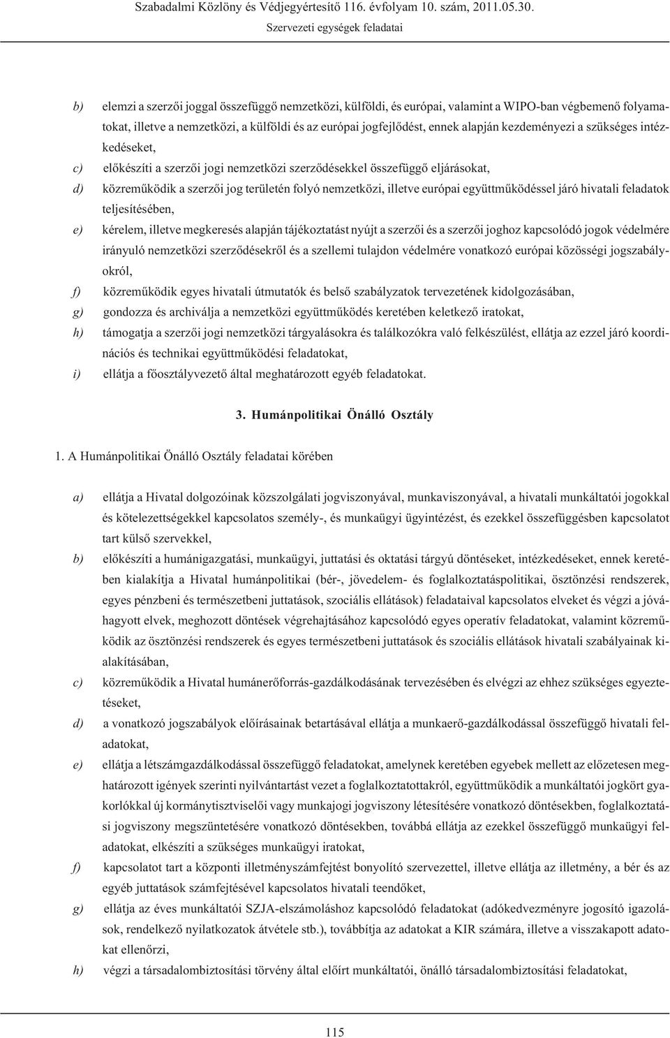 együttmûködéssel járó hivatali feladatok teljesítésében, e) kérelem, illetve megkeresés alapján tájékoztatást nyújt a szerzõi és a szerzõi joghoz kapcsolódó jogok védelmére irányuló nemzetközi