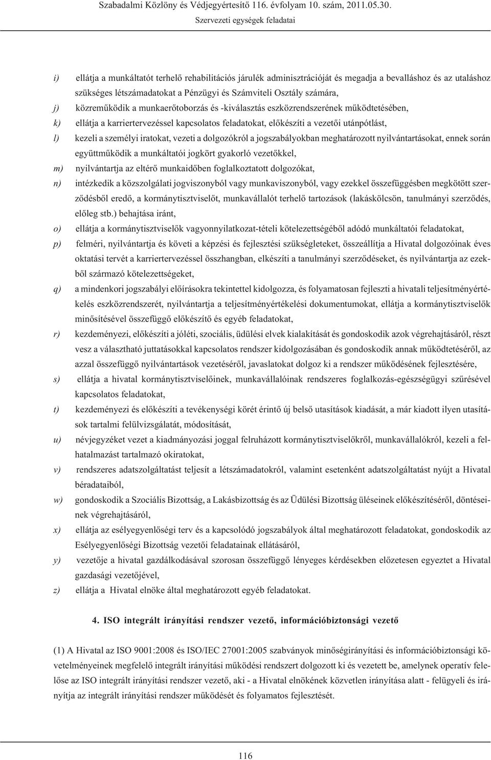 a dolgozókról a jogszabályokban meghatározott nyilvántartásokat, ennek során együttmûködik a munkáltatói jogkört gyakorló vezetõkkel, m) nyilvántartja az eltérõ munkaidõben foglalkoztatott
