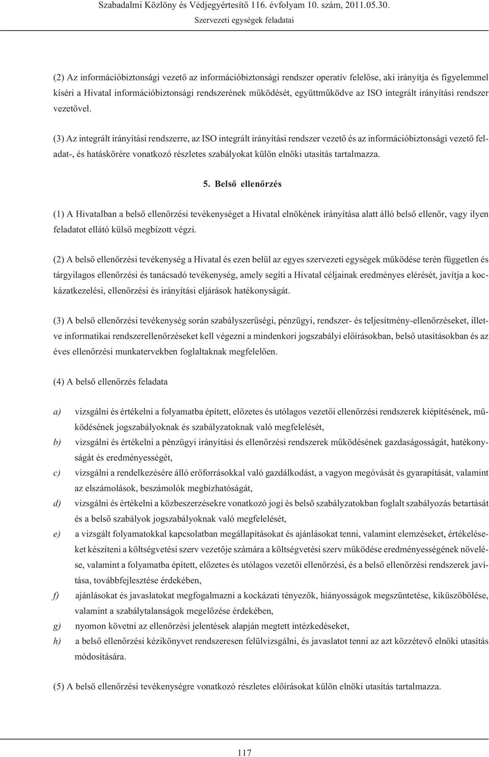 (3) Az integrált irányítási rendszerre, az ISO integrált irányítási rendszer vezetõ és az információbiztonsági vezetõ feladat-, és hatáskörére vonatkozó részletes szabályokat külön elnöki utasítás