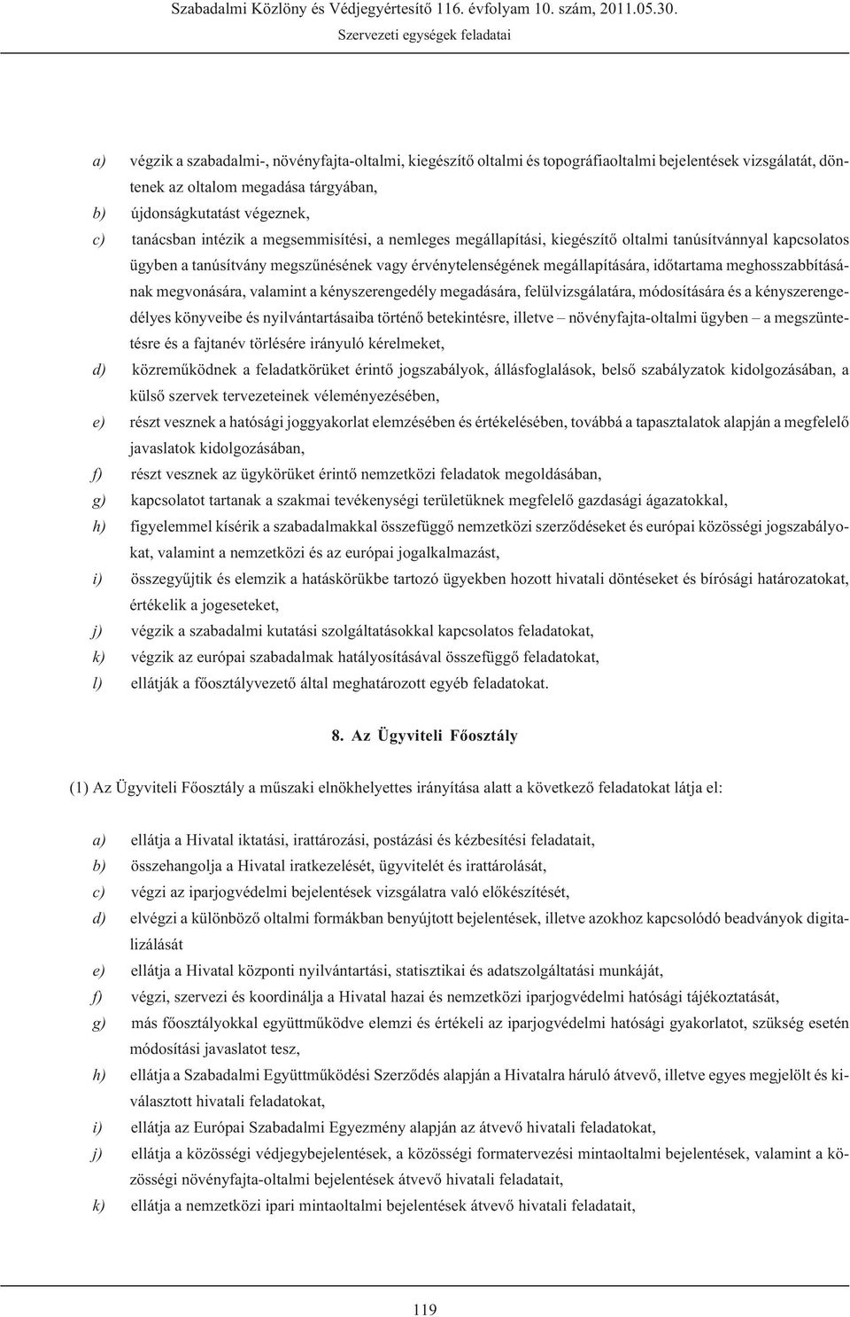meghosszabbításának megvonására, valamint a kényszerengedély megadására, felülvizsgálatára, módosítására és a kényszerengedélyes könyveibe és nyilvántartásaiba történõ betekintésre, illetve