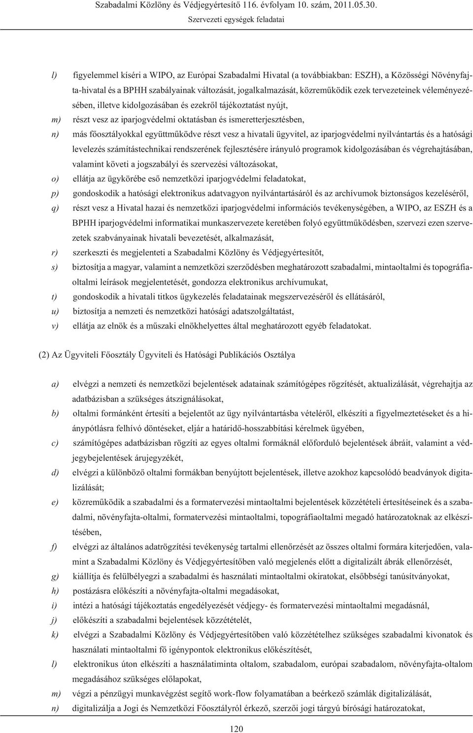 ügyvitel, az iparjogvédelmi nyilvántartás és a hatósági levelezés számítástechnikai rendszerének fejlesztésére irányuló programok kidolgozásában és végrehajtásában, valamint követi a jogszabályi és