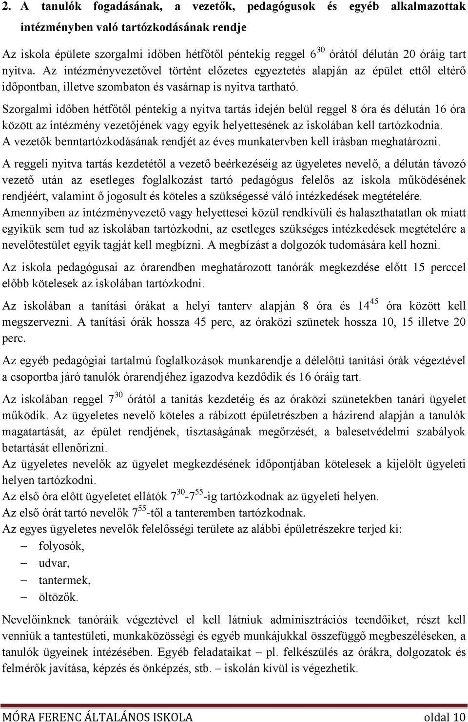 Szorgalmi időben hétfőtől péntekig a nyitva tartás idején belül reggel 8 óra és délután 16 óra között az intézmény vezetőjének vagy egyik helyettesének az iskolában kell tartózkodnia.