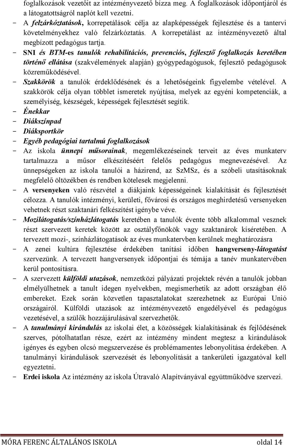 - SNI és BTM-es tanulók rehabilitációs, prevenciós, fejlesztő foglalkozás keretében történő ellátása (szakvélemények alapján) gyógypedagógusok, fejlesztő pedagógusok közreműködésével.