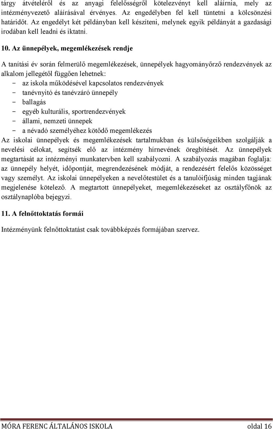 Az ünnepélyek, megemlékezések rendje A tanítási év során felmerülő megemlékezések, ünnepélyek hagyományőrző rendezvények az alkalom jellegétől függően lehetnek: - az iskola működésével kapcsolatos