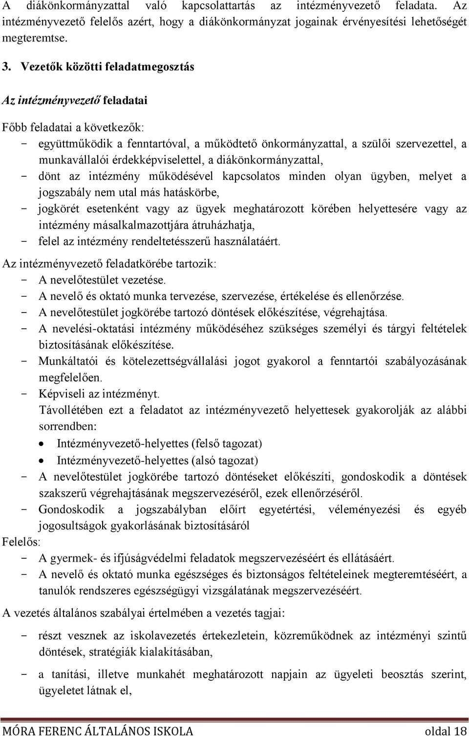 érdekképviselettel, a diákönkormányzattal, - dönt az intézmény működésével kapcsolatos minden olyan ügyben, melyet a jogszabály nem utal más hatáskörbe, - jogkörét esetenként vagy az ügyek