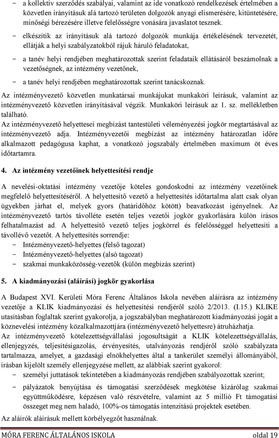 - elkészítik az irányításuk alá tartozó dolgozók munkája értékelésének tervezetét, ellátják a helyi szabályzatokból rájuk háruló feladatokat, - a tanév helyi rendjében meghatározottak szerint