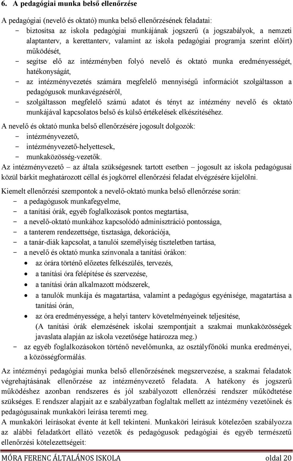 intézményvezetés számára megfelelő mennyiségű információt szolgáltasson a pedagógusok munkavégzéséről, - szolgáltasson megfelelő számú adatot és tényt az intézmény nevelő és oktató munkájával