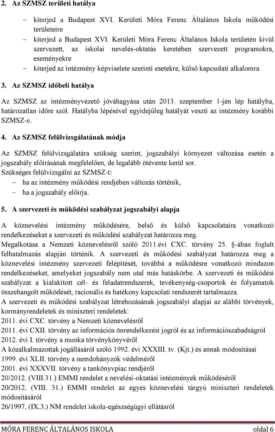 kapcsolati alkalomra 3. Az SZMSZ időbeli hatálya Az SZMSZ az intézményvezető jóváhagyása után 2013. szeptember 1-jén lép hatályba, határozatlan időre szól.