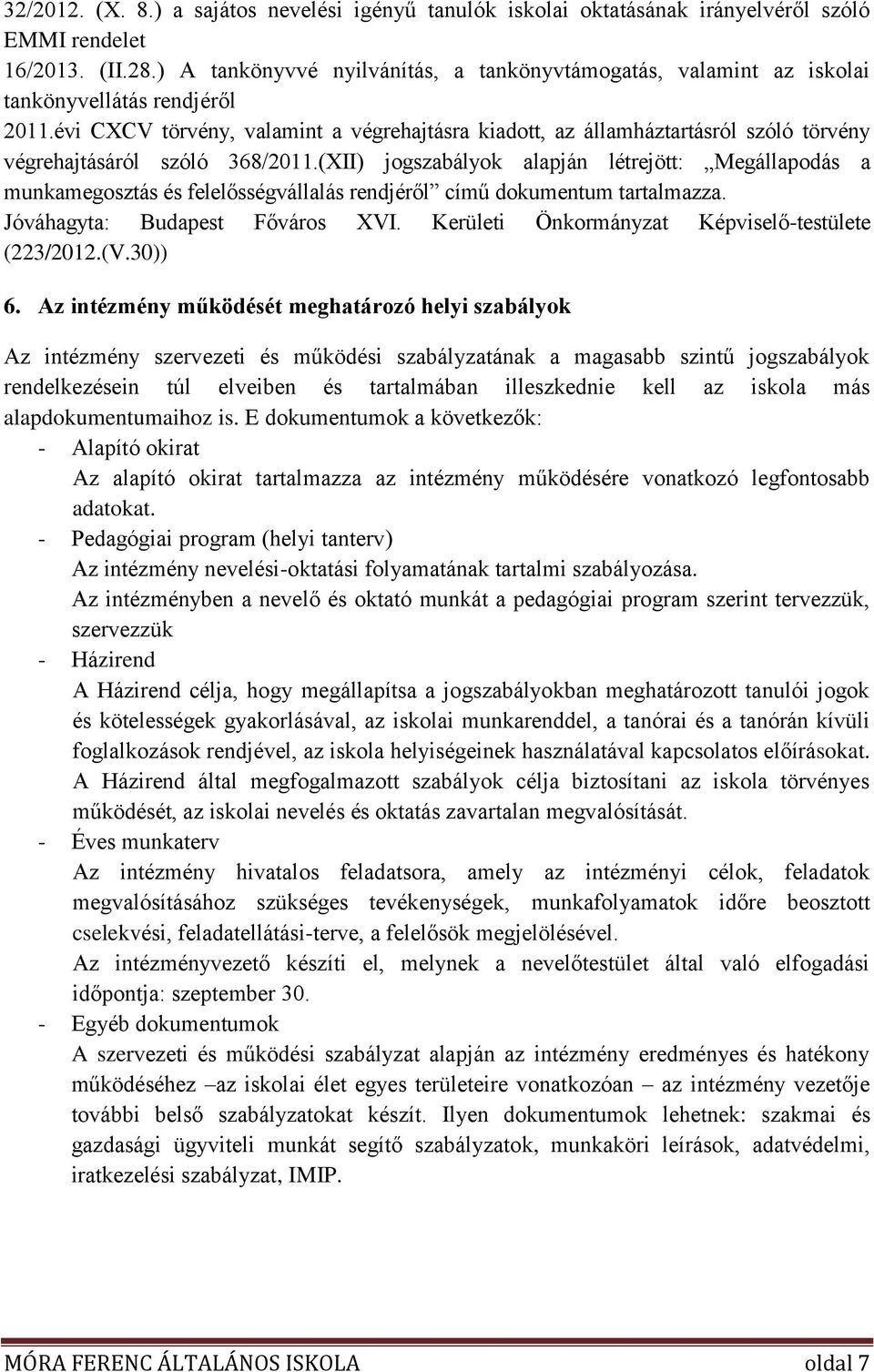 évi CXCV törvény, valamint a végrehajtásra kiadott, az államháztartásról szóló törvény végrehajtásáról szóló 368/2011.