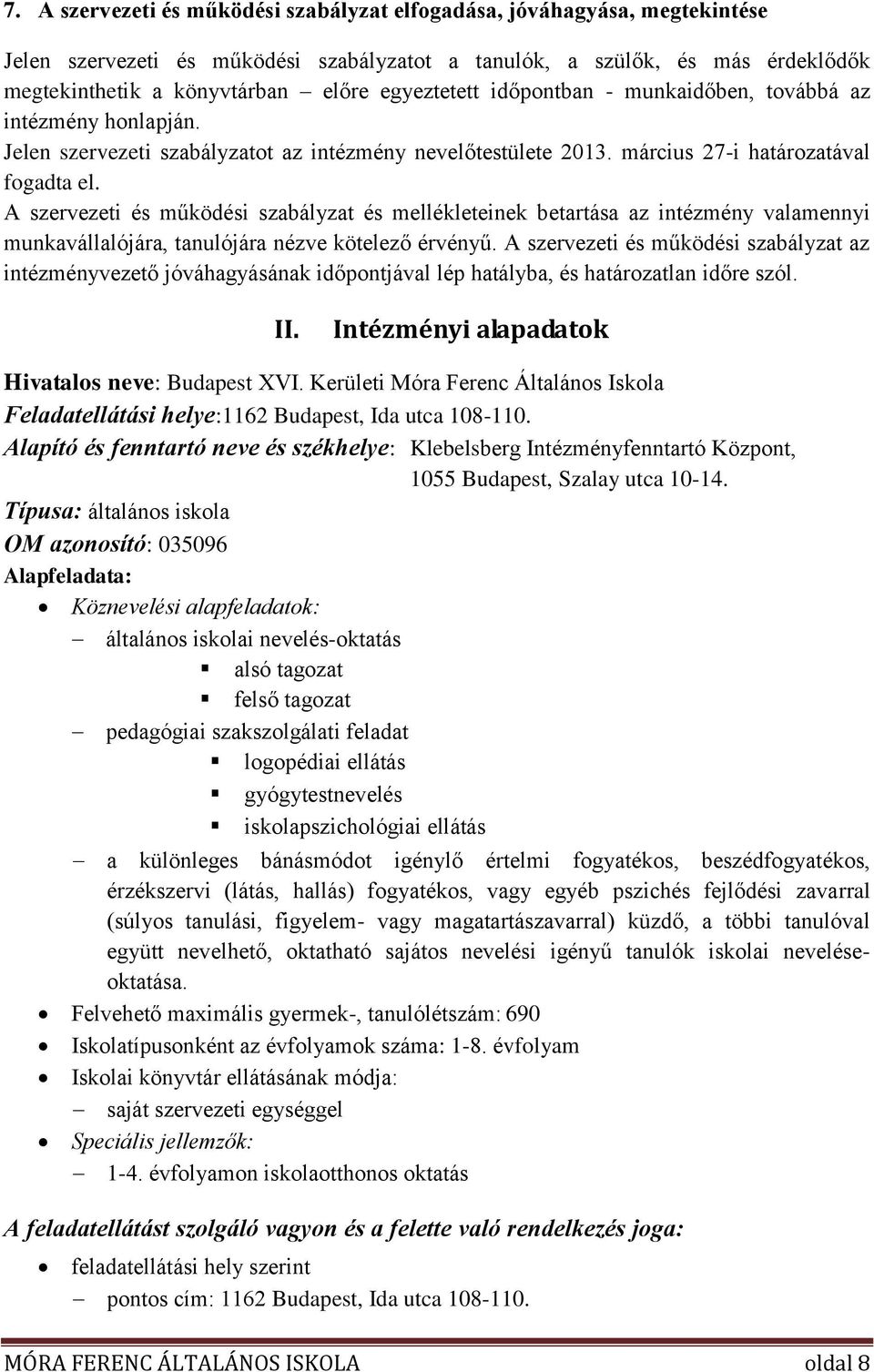 A szervezeti és működési szabályzat és mellékleteinek betartása az intézmény valamennyi munkavállalójára, tanulójára nézve kötelező érvényű.