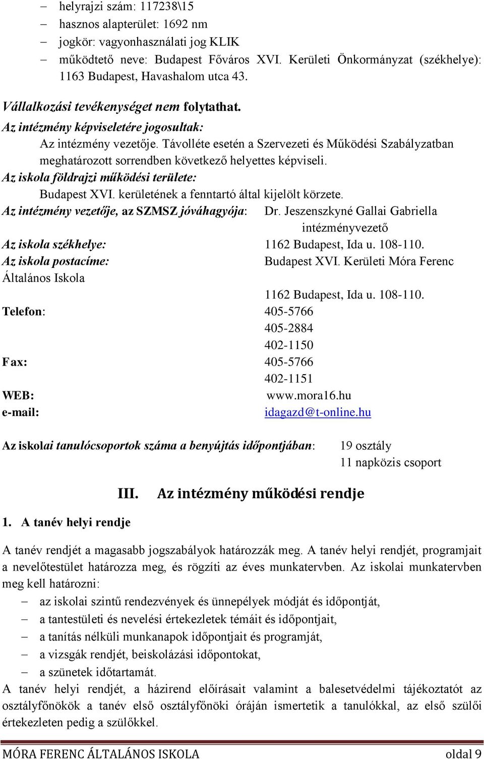 Távolléte esetén a Szervezeti és Működési Szabályzatban meghatározott sorrendben következő helyettes képviseli. Az iskola földrajzi működési területe: Budapest XVI.