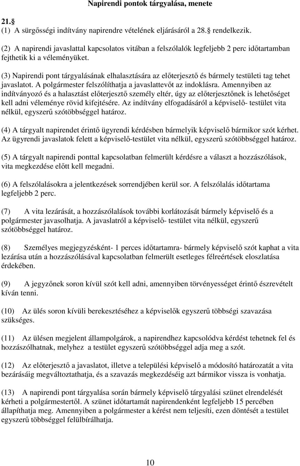 (3) Napirendi pont tárgyalásának elhalasztására az előterjesztő és bármely testületi tag tehet javaslatot. A polgármester felszólíthatja a javaslattevőt az indoklásra.