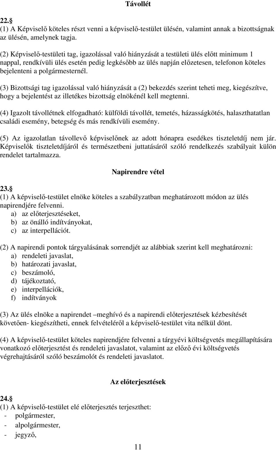 polgármesternél. (3) Bizottsági tag igazolással való hiányzását a (2) bekezdés szerint teheti meg, kiegészítve, hogy a bejelentést az illetékes bizottság elnökénél kell megtenni.