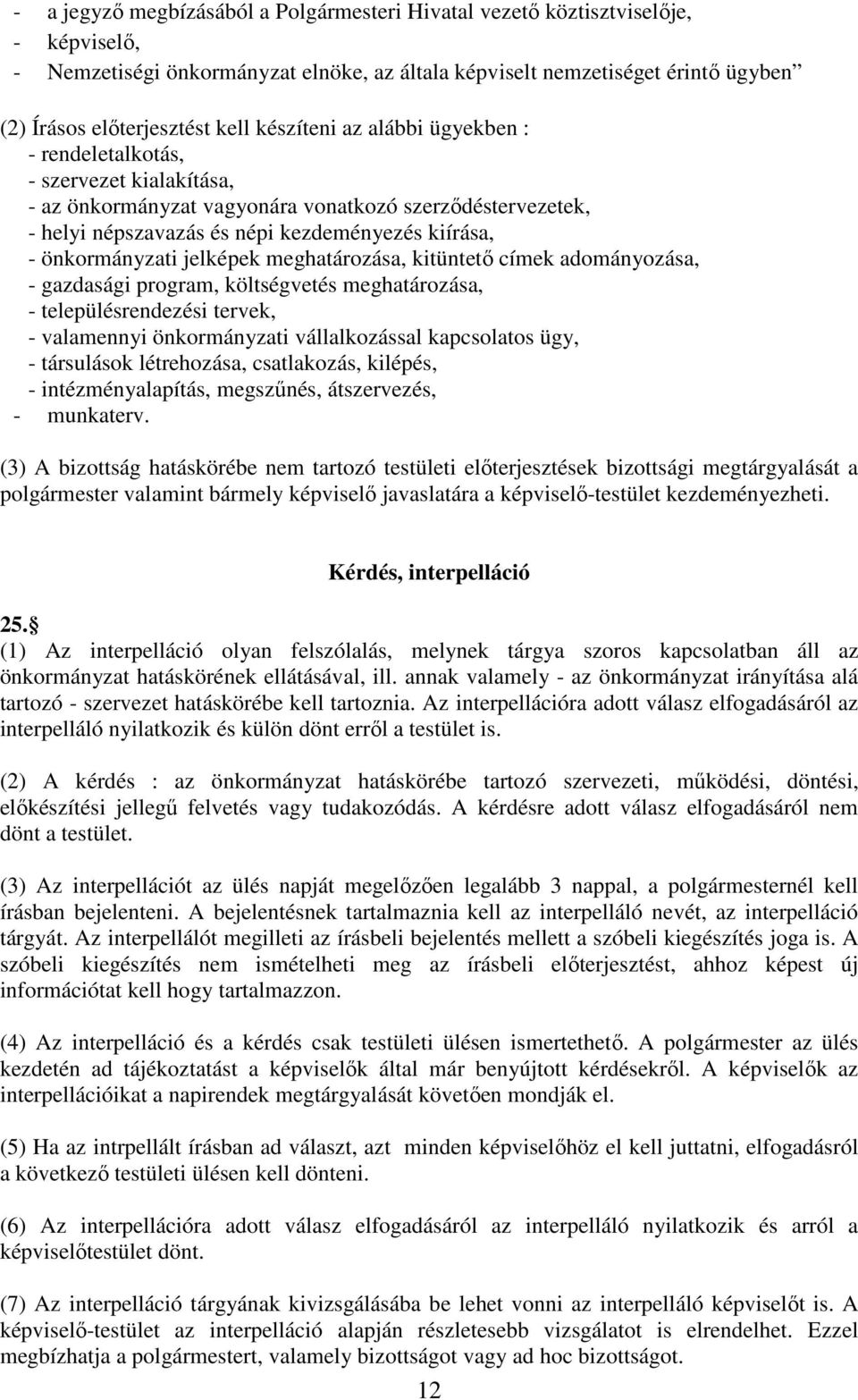 önkormányzati jelképek meghatározása, kitüntető címek adományozása, - gazdasági program, költségvetés meghatározása, - településrendezési tervek, - valamennyi önkormányzati vállalkozással kapcsolatos