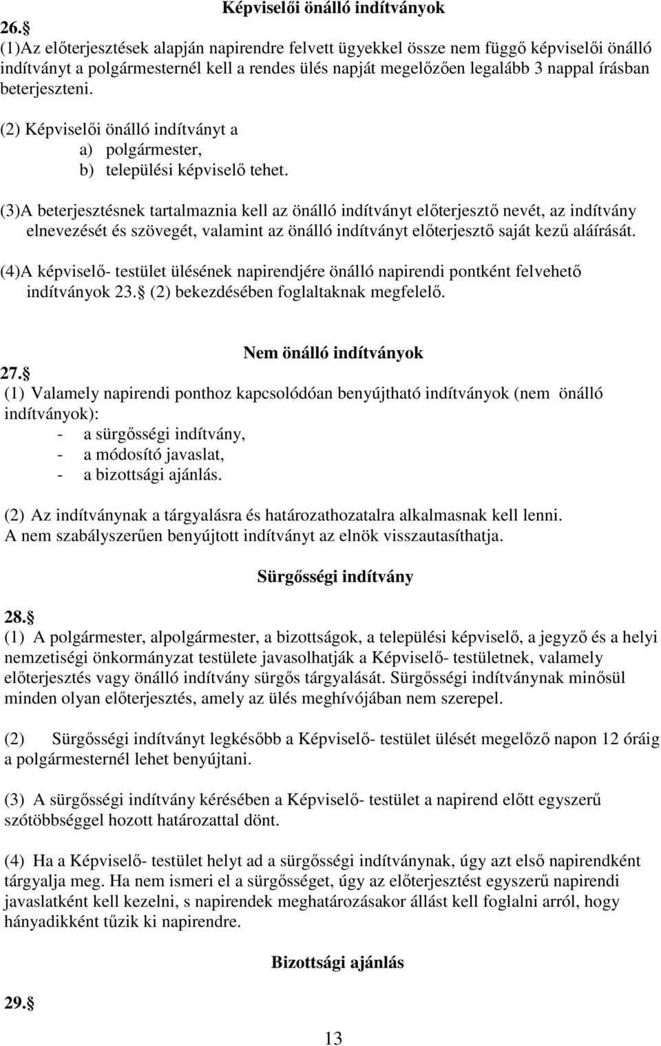 (2) Képviselői önálló indítványt a a) polgármester, b) települési képviselő tehet.