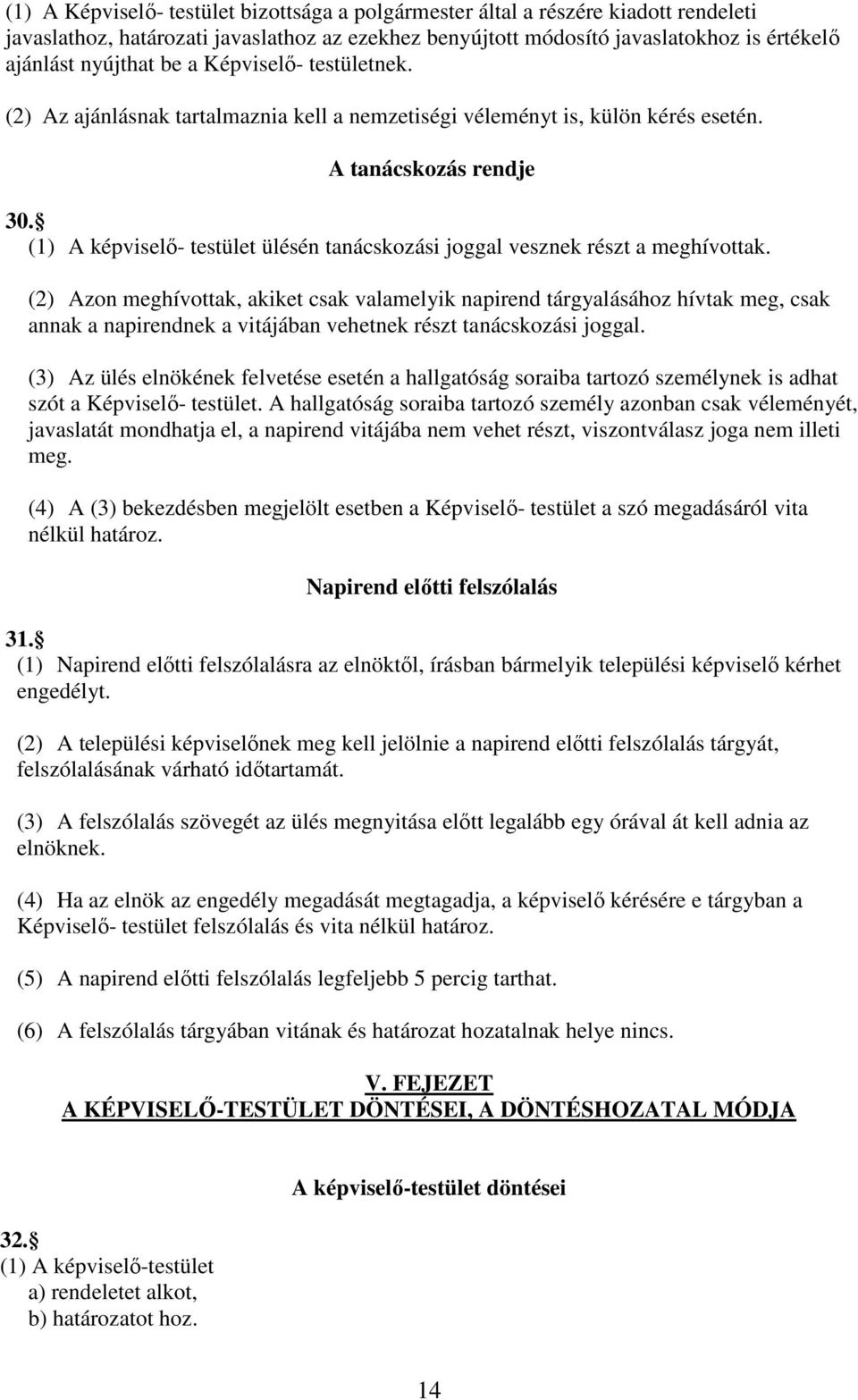 (1) A képviselő- testület ülésén tanácskozási joggal vesznek részt a meghívottak.