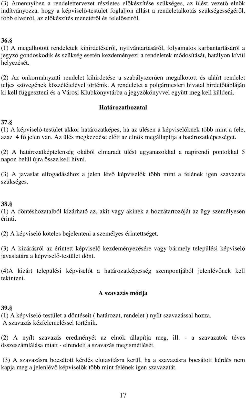 (1) A megalkotott rendeletek kihirdetéséről, nyilvántartásáról, folyamatos karbantartásáról a jegyző gondoskodik és szükség esetén kezdeményezi a rendeletek módosítását, hatályon kívül helyezését.