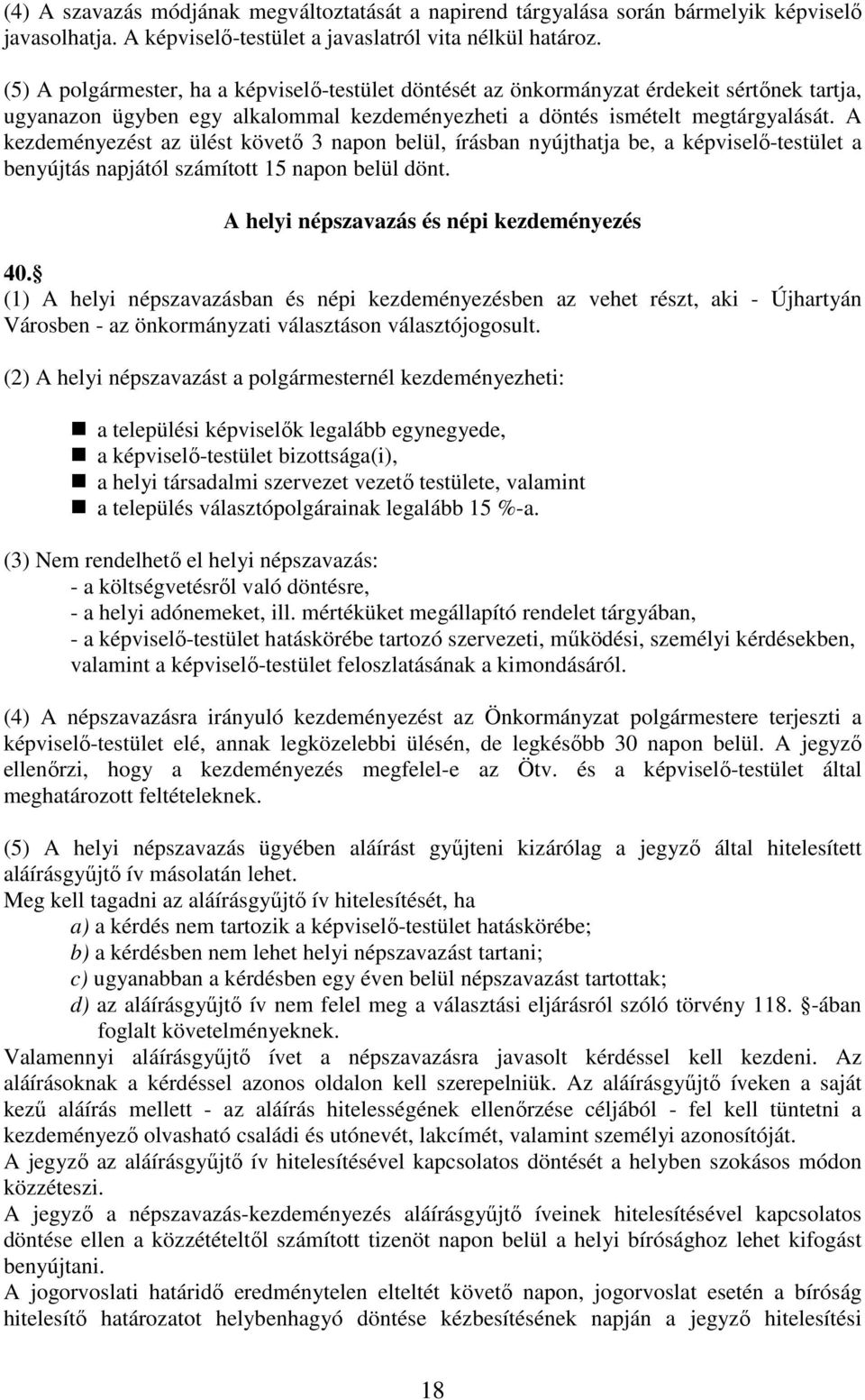 A kezdeményezést az ülést követő 3 napon belül, írásban nyújthatja be, a képviselő-testület a benyújtás napjától számított 15 napon belül dönt. A helyi népszavazás és népi kezdeményezés 40.