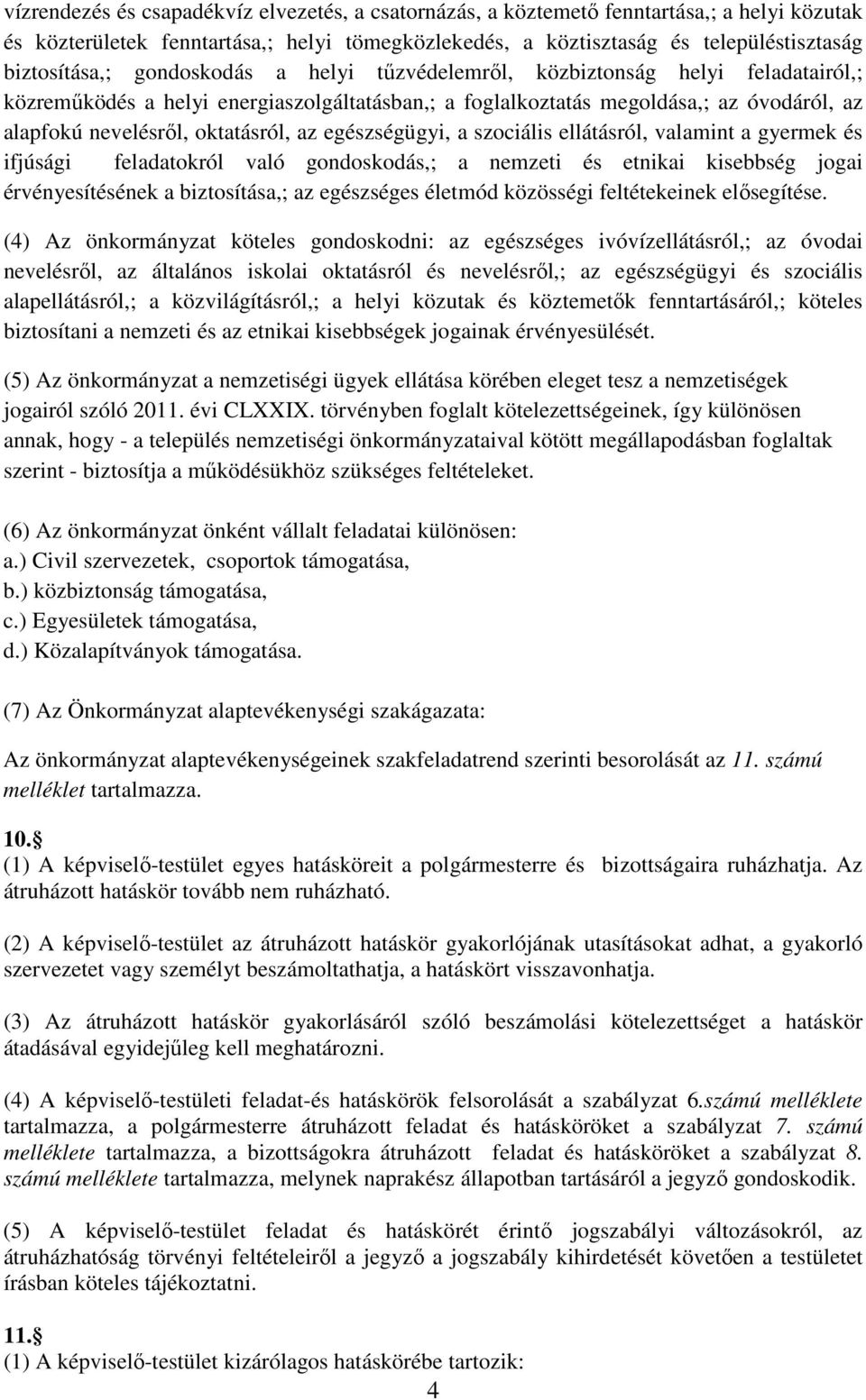 egészségügyi, a szociális ellátásról, valamint a gyermek és ifjúsági feladatokról való gondoskodás,; a nemzeti és etnikai kisebbség jogai érvényesítésének a biztosítása,; az egészséges életmód