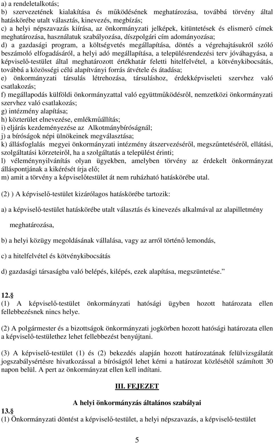végrehajtásukról szóló beszámoló elfogadásáról, a helyi adó megállapítása, a településrendezési terv jóváhagyása, a képviselő-testület által meghatározott értékhatár feletti hitelfelvétel, a