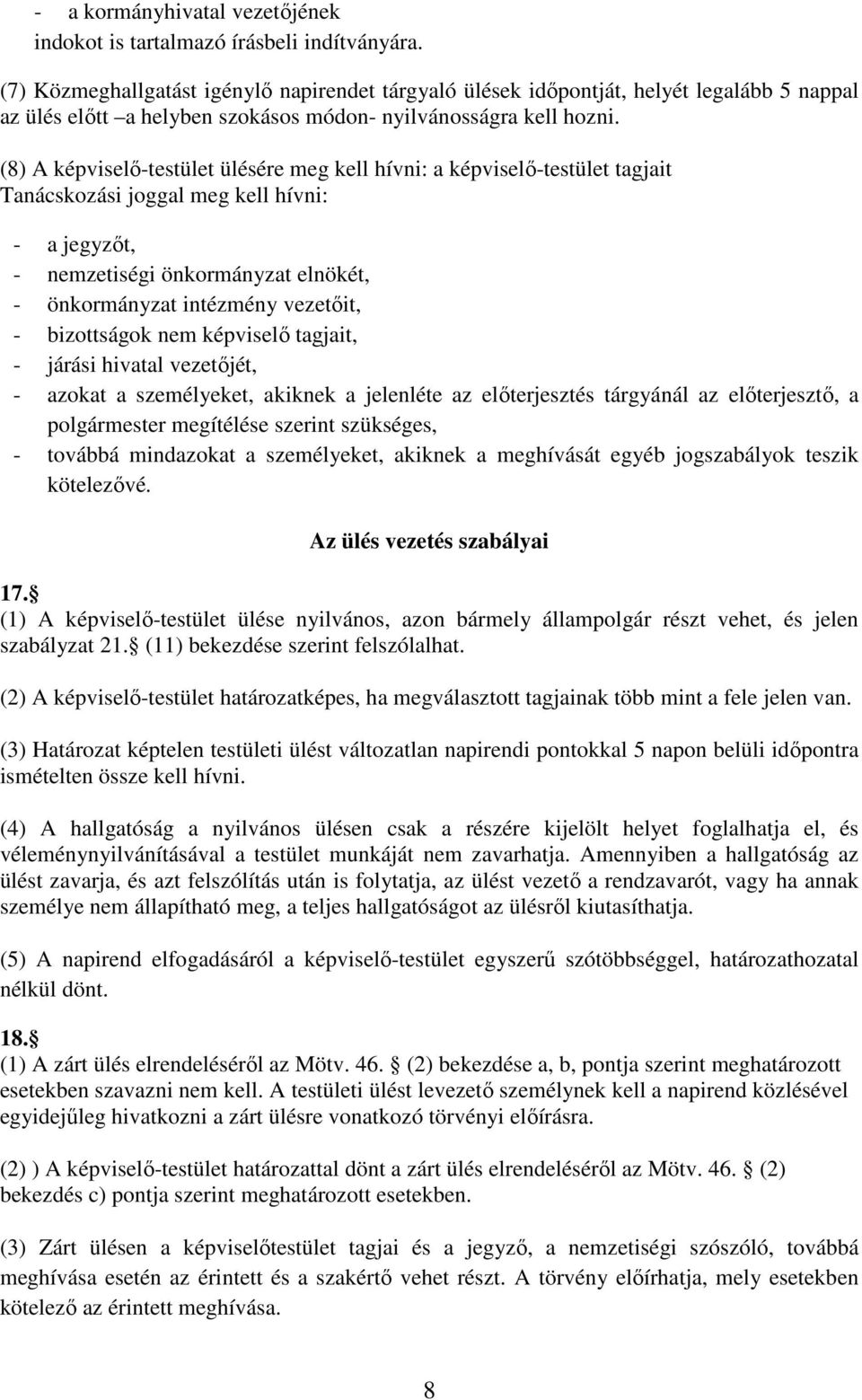 (8) A képviselő-testület ülésére meg kell hívni: a képviselő-testület tagjait Tanácskozási joggal meg kell hívni: - a jegyzőt, - nemzetiségi önkormányzat elnökét, - önkormányzat intézmény vezetőit, -