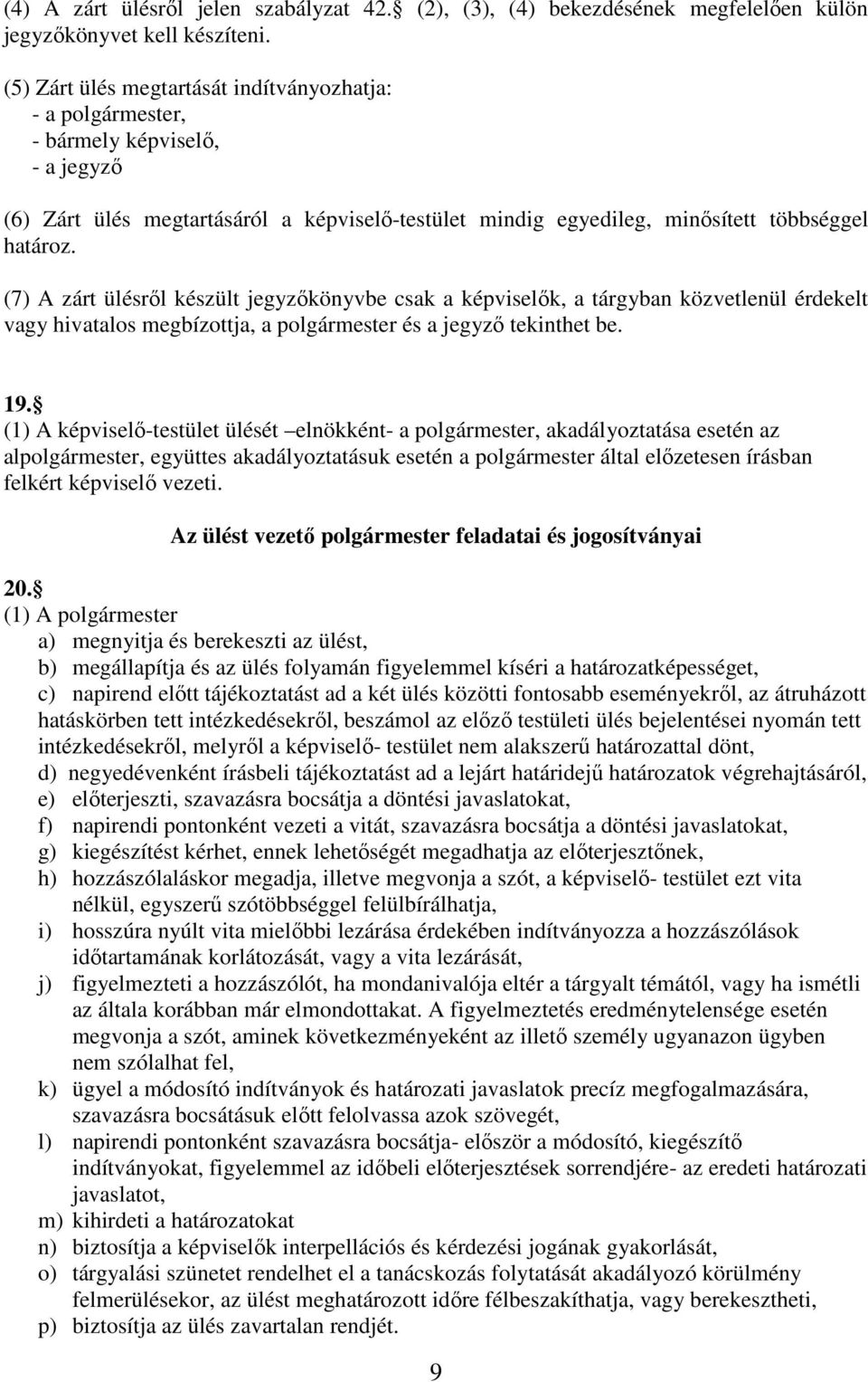 (7) A zárt ülésről készült jegyzőkönyvbe csak a képviselők, a tárgyban közvetlenül érdekelt vagy hivatalos megbízottja, a polgármester és a jegyző tekinthet be. 19.