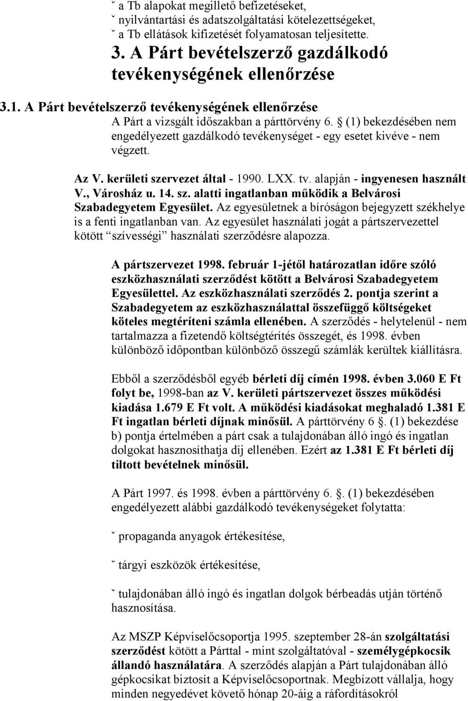 (1) bekezdésében nem engedélyezett gazdálkodó tevékenységet - egy esetet kivéve - nem végzett. Az V. kerületi szervezet által - 1990. LXX. tv. alapján - ingyenesen használt V., Városház u. 14. sz. alatti ingatlanban működik a Belvárosi Szabadegyetem Egyesület.
