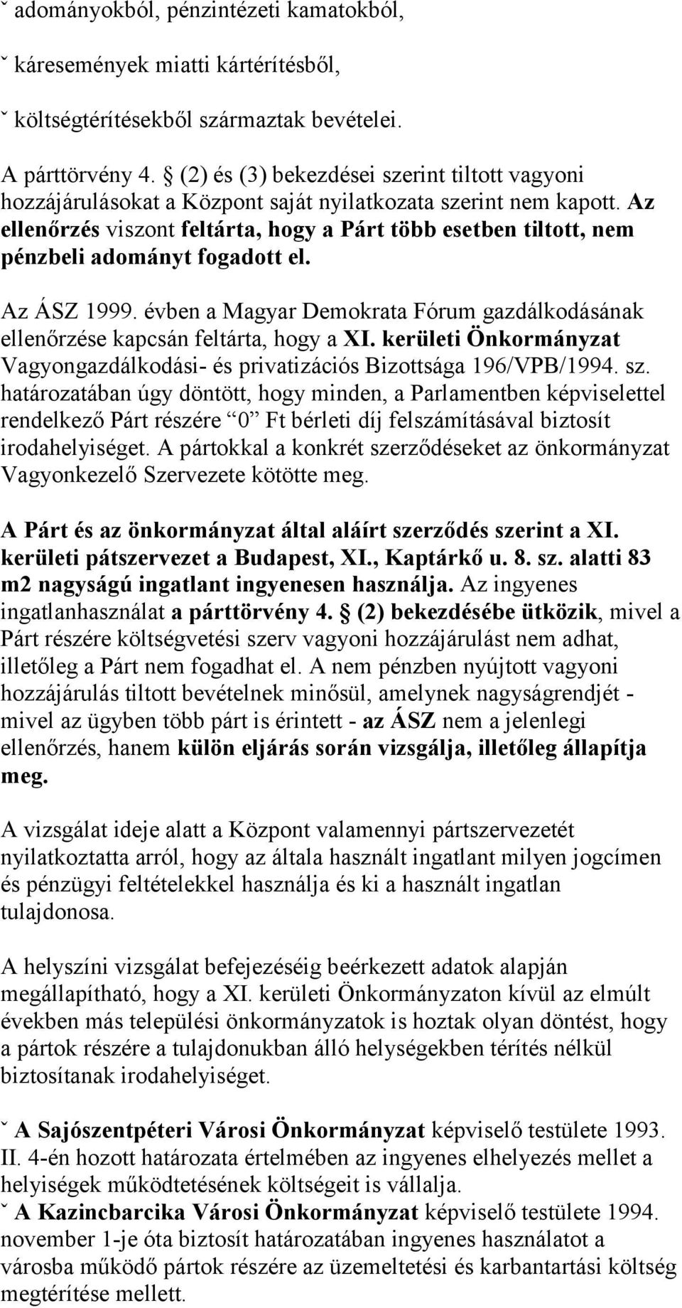 Az ellenőrzés viszont feltárta, hogy a Párt több esetben tiltott, nem pénzbeli adományt fogadott el. Az ÁSZ 1999.