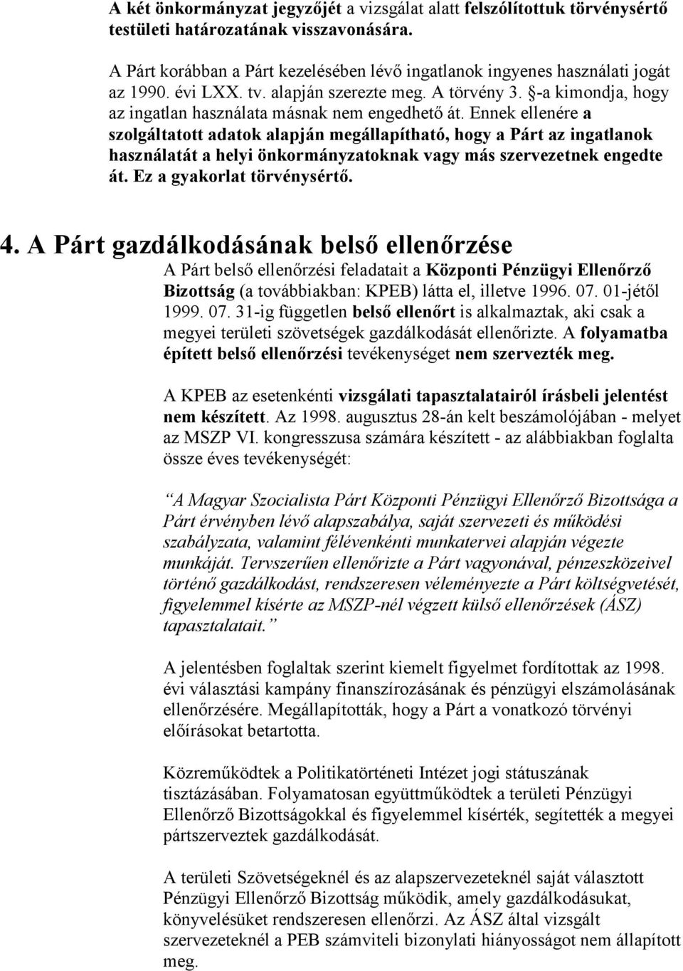 Ennek ellenére a szolgáltatott adatok alapján megállapítható, hogy a Párt az ingatlanok használatát a helyi önkormányzatoknak vagy más szervezetnek engedte át. Ez a gyakorlat törvénysértő. 4.