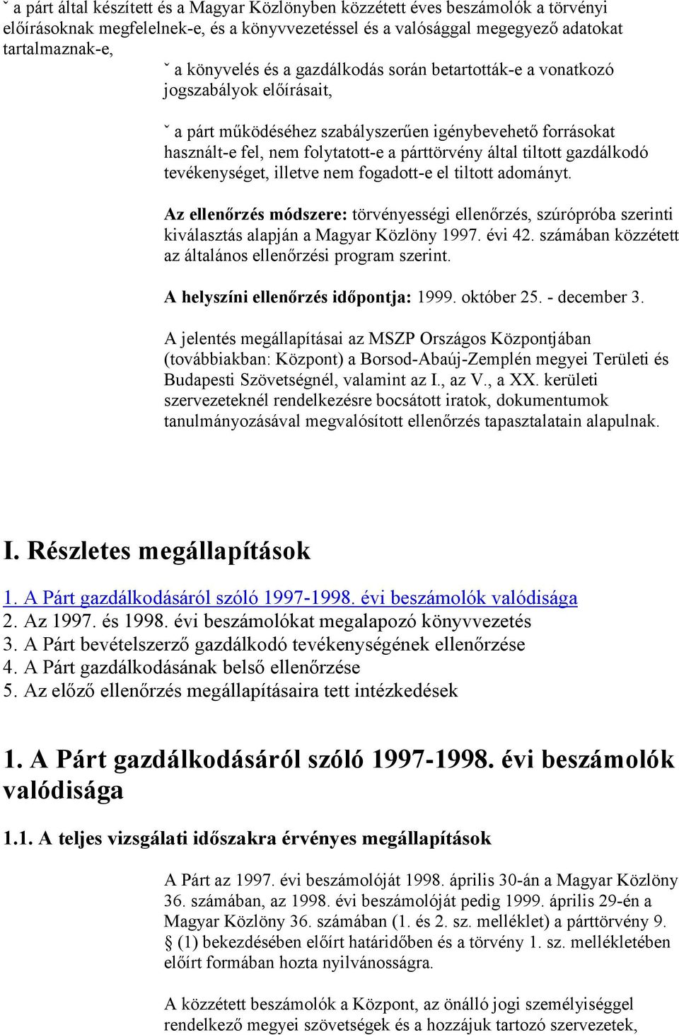 gazdálkodó tevékenységet, illetve nem fogadott-e el tiltott adományt. Az ellenőrzés módszere: törvényességi ellenőrzés, szúrópróba szerinti kiválasztás alapján a Magyar Közlöny 1997. évi 42.