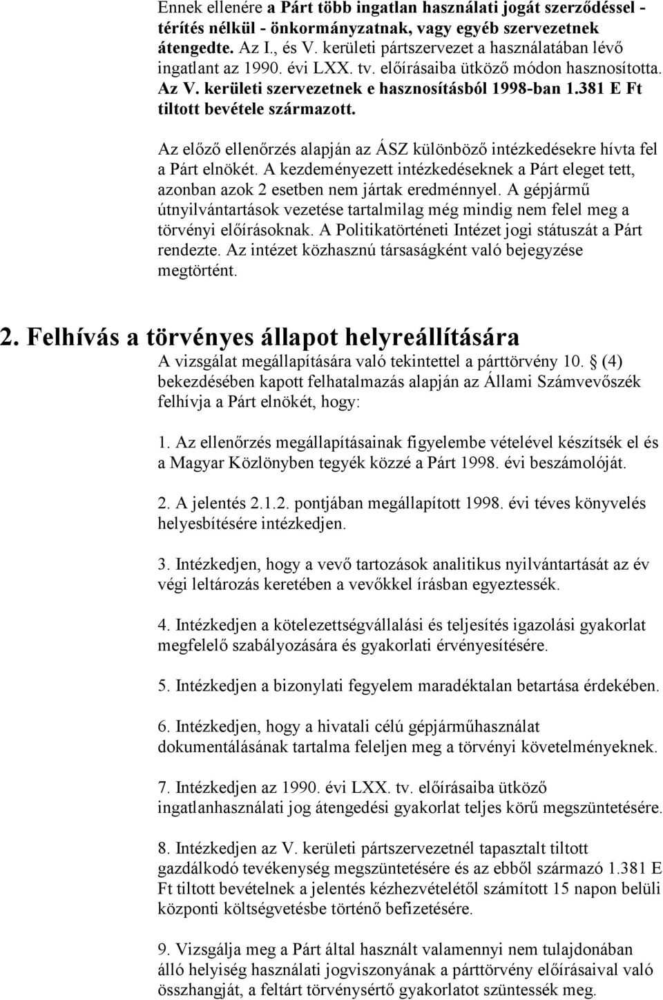381 E Ft tiltott bevétele származott. Az előző ellenőrzés alapján az ÁSZ különböző intézkedésekre hívta fel a Párt elnökét.