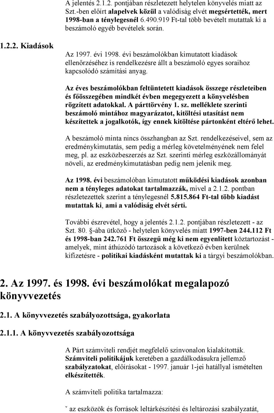 évi beszámolókban kimutatott kiadások ellenőrzéséhez is rendelkezésre állt a beszámoló egyes soraihoz kapcsolódó számítási anyag.